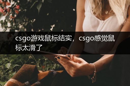 csgo游戏鼠标结实，csgo感觉鼠标太滑了