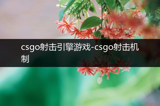 csgo射击引擎游戏-csgo射击机制