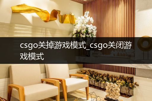 csgo关掉游戏模式_csgo关闭游戏模式