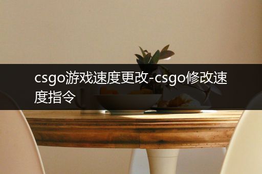 csgo游戏速度更改-csgo修改速度指令