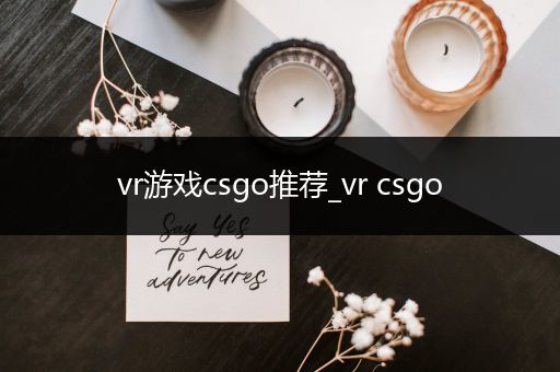 vr游戏csgo推荐_vr csgo