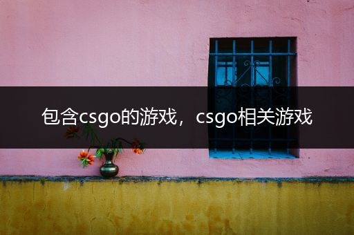 包含csgo的游戏，csgo相关游戏