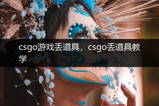 csgo游戏丢道具，csgo丢道具教学