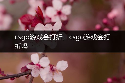 csgo游戏会打折，csgo游戏会打折吗