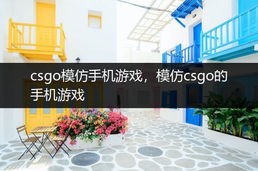 csgo模仿手机游戏，模仿csgo的手机游戏