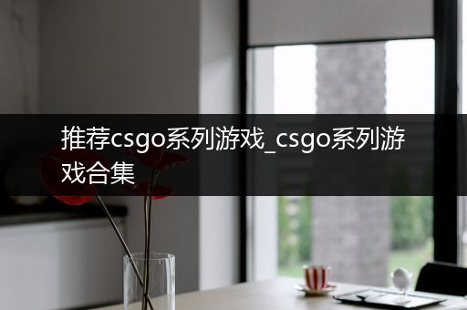 推荐csgo系列游戏_csgo系列游戏合集