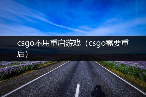 csgo不用重启游戏（csgo需要重启）