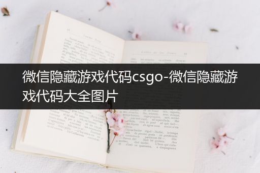 微信隐藏游戏代码csgo-微信隐藏游戏代码大全图片