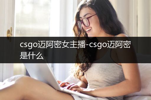 csgo迈阿密女主播-csgo迈阿密是什么