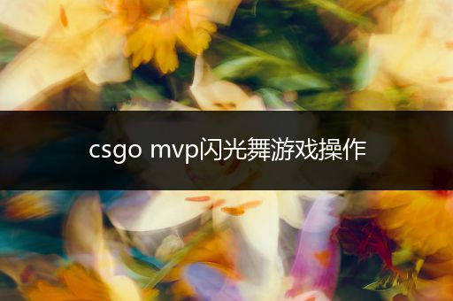 csgo mvp闪光舞游戏操作