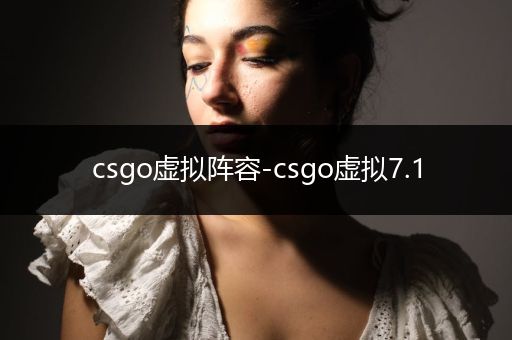 csgo虚拟阵容-csgo虚拟7.1