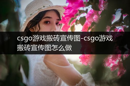 csgo游戏搬砖宣传图-csgo游戏搬砖宣传图怎么做