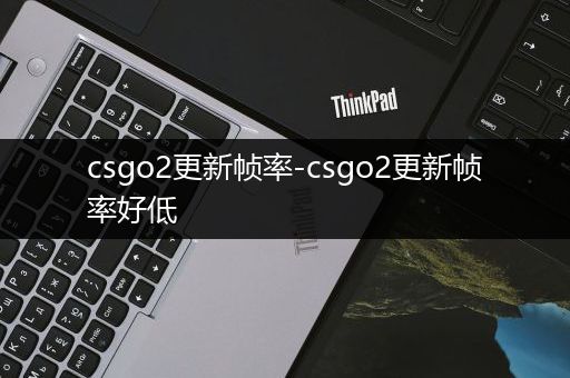 csgo2更新帧率-csgo2更新帧率好低